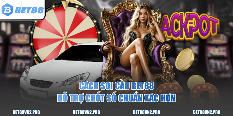 Cách soi cầu BET88 hỗ trợ chốt số chuẩn xác hơn