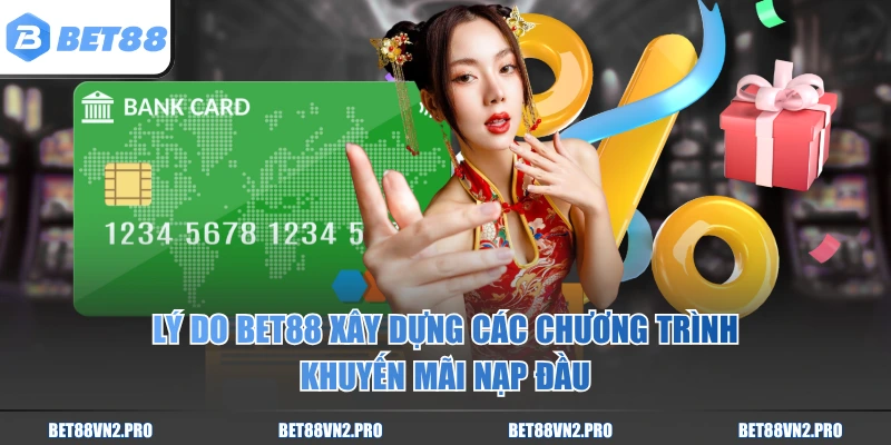 Lý do BET88 xây dựng các chương trình khuyến mãi nạp đầu