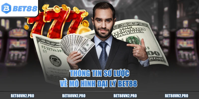 Thông tin sơ lược về mô hình đại lý BET88 