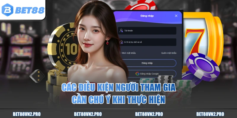 Các điều kiện người tham gia cần chú ý khi thực hiện