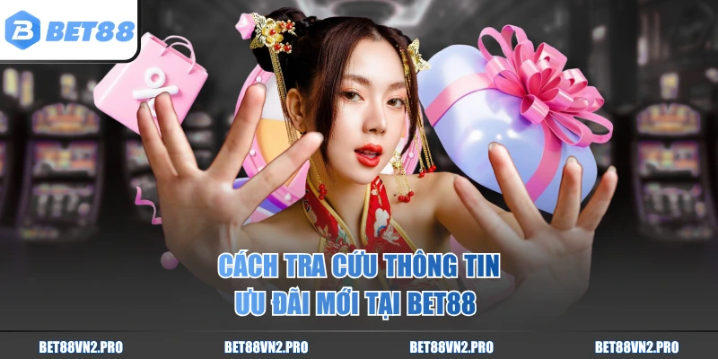 Cách tra cứu thông tin ưu đãi mới tại BET88 