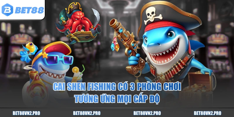 Cai Shen Fishing có 3 phòng chơi tương ứng mọi cấp độ