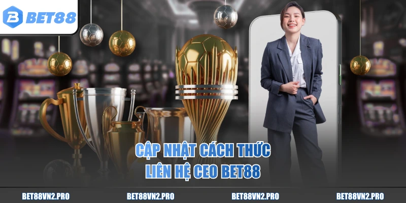 Cập nhật cách thức liên hệ CEO BET88