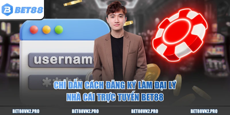Chỉ dẫn cách đăng ký làm đại lý nhà cái trực tuyến BET88 