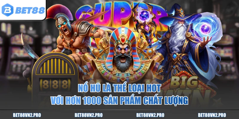 Nổ hũ là thể loại hot với hơn 1000 sản phẩm chất lượng